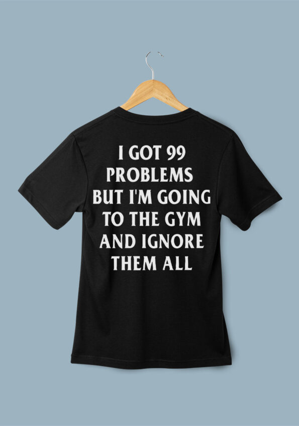 99 Problems Ignore & Go Gym Black T-Shirt For Men 1
