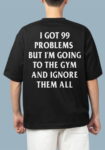 99 Problems Ignore & Go Gym Black T-Shirt For Men