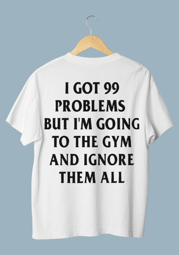 99 Problems Ignore & Go Gym White T-Shirt For Men 1