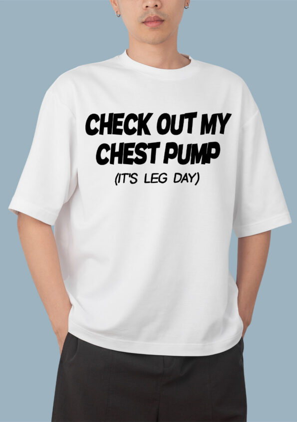 Check Out My Chest Pump Its leg day White Oversized T-shirt for Men