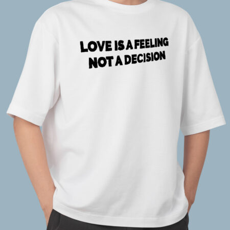 Love Is A Feeling Not A Decision White T-shirt For Men